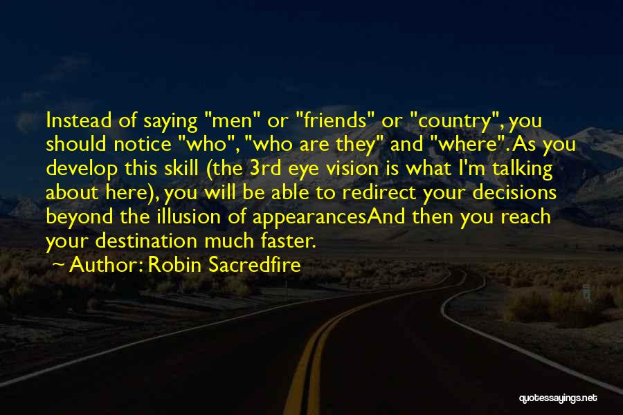 Robin Sacredfire Quotes: Instead Of Saying Men Or Friends Or Country, You Should Notice Who, Who Are They And Where. As You Develop