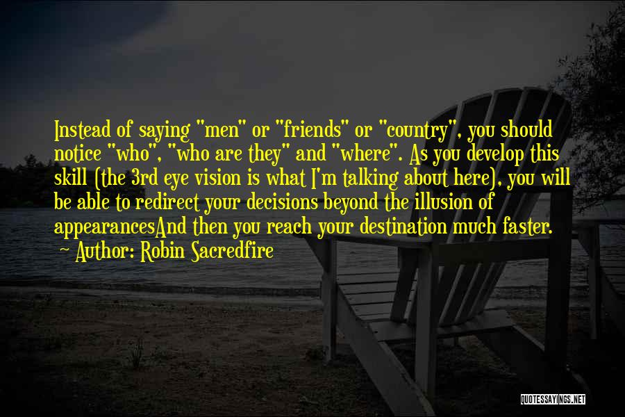 Robin Sacredfire Quotes: Instead Of Saying Men Or Friends Or Country, You Should Notice Who, Who Are They And Where. As You Develop