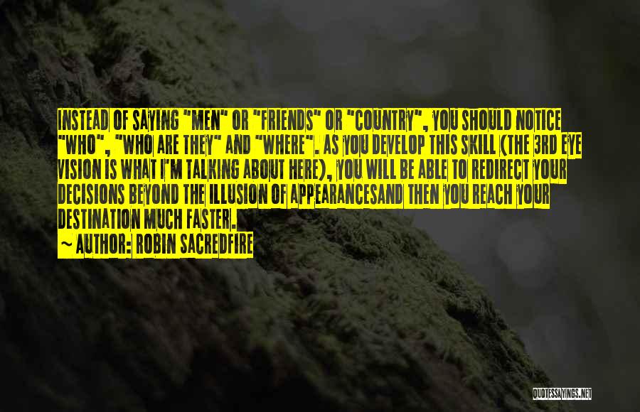 Robin Sacredfire Quotes: Instead Of Saying Men Or Friends Or Country, You Should Notice Who, Who Are They And Where. As You Develop