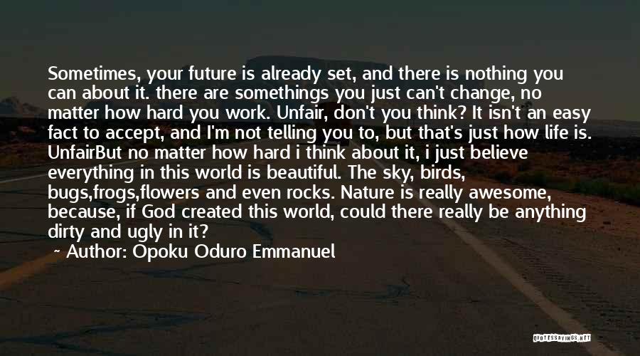 Opoku Oduro Emmanuel Quotes: Sometimes, Your Future Is Already Set, And There Is Nothing You Can About It. There Are Somethings You Just Can't