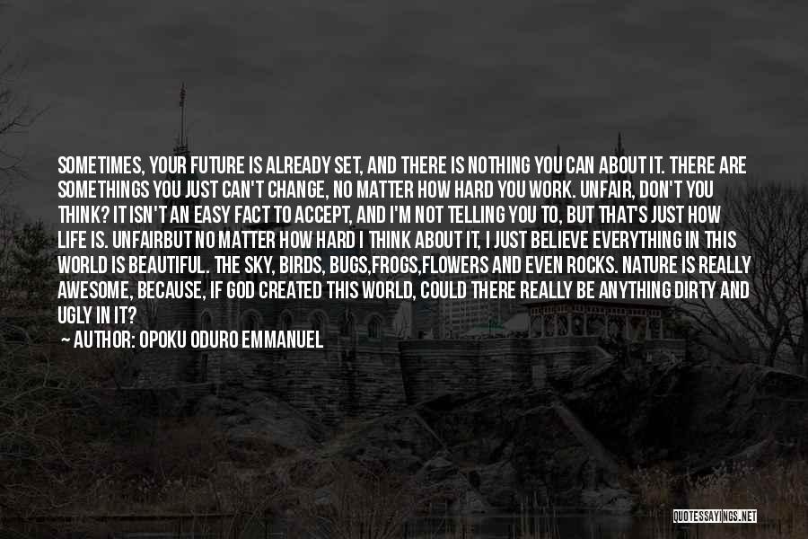 Opoku Oduro Emmanuel Quotes: Sometimes, Your Future Is Already Set, And There Is Nothing You Can About It. There Are Somethings You Just Can't