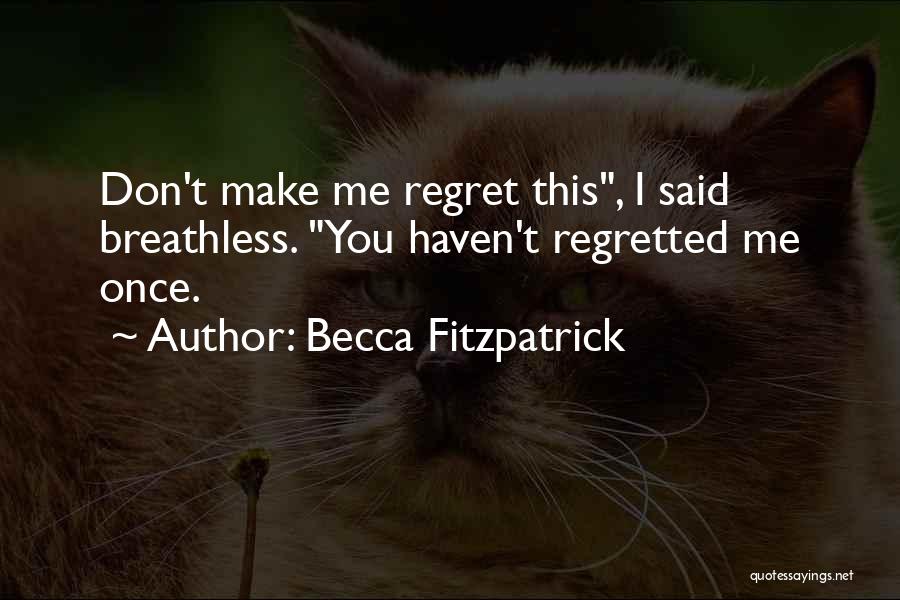 Becca Fitzpatrick Quotes: Don't Make Me Regret This, I Said Breathless. You Haven't Regretted Me Once.