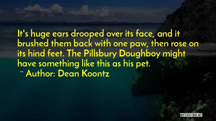 Dean Koontz Quotes: It's Huge Ears Drooped Over Its Face, And It Brushed Them Back With One Paw, Then Rose On Its Hind