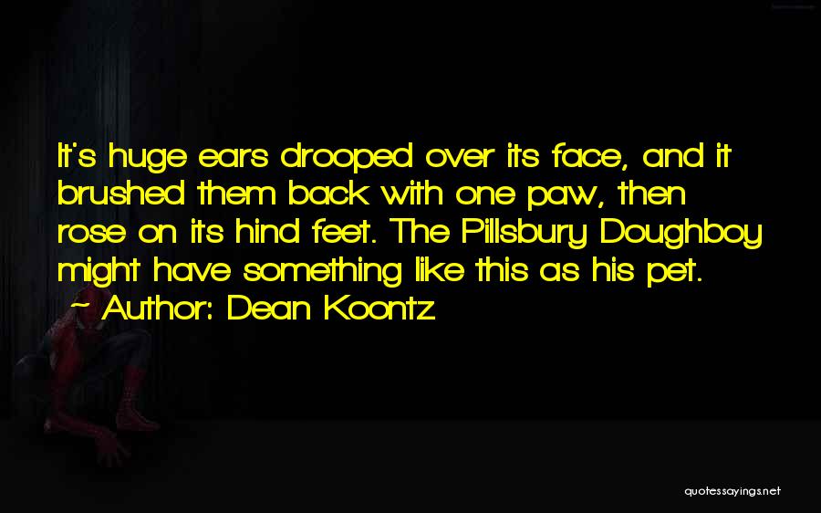 Dean Koontz Quotes: It's Huge Ears Drooped Over Its Face, And It Brushed Them Back With One Paw, Then Rose On Its Hind
