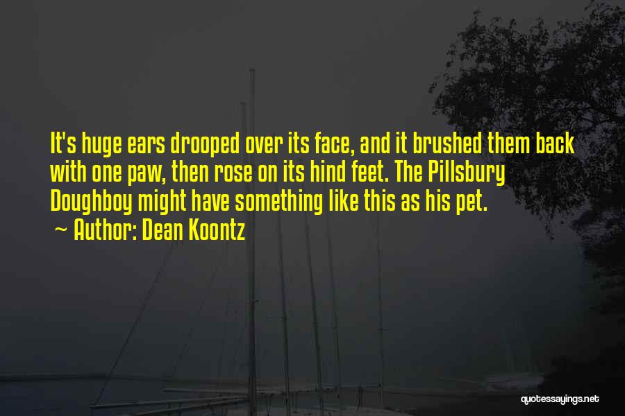 Dean Koontz Quotes: It's Huge Ears Drooped Over Its Face, And It Brushed Them Back With One Paw, Then Rose On Its Hind