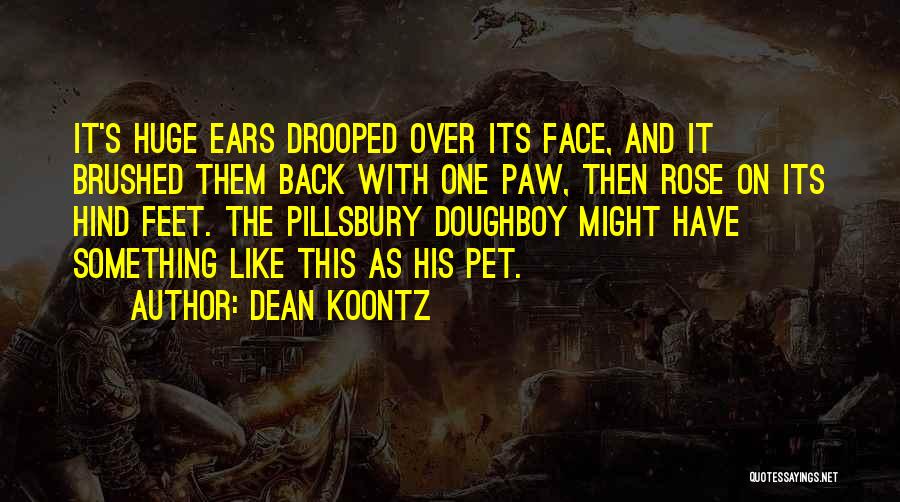 Dean Koontz Quotes: It's Huge Ears Drooped Over Its Face, And It Brushed Them Back With One Paw, Then Rose On Its Hind