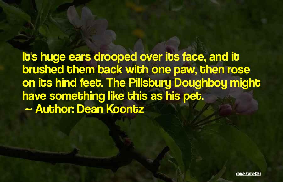 Dean Koontz Quotes: It's Huge Ears Drooped Over Its Face, And It Brushed Them Back With One Paw, Then Rose On Its Hind