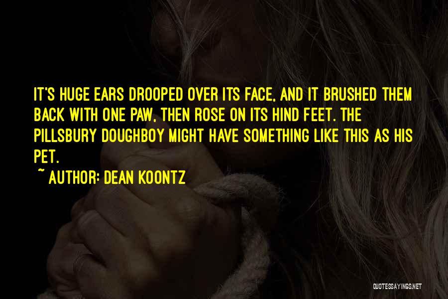 Dean Koontz Quotes: It's Huge Ears Drooped Over Its Face, And It Brushed Them Back With One Paw, Then Rose On Its Hind