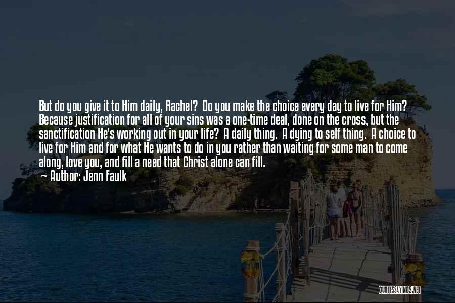 Jenn Faulk Quotes: But Do You Give It To Him Daily, Rachel? Do You Make The Choice Every Day To Live For Him?