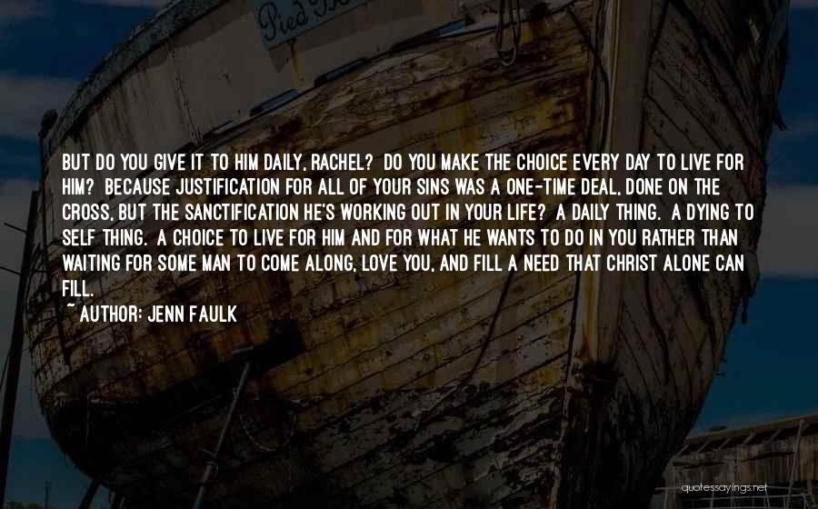 Jenn Faulk Quotes: But Do You Give It To Him Daily, Rachel? Do You Make The Choice Every Day To Live For Him?