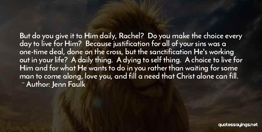 Jenn Faulk Quotes: But Do You Give It To Him Daily, Rachel? Do You Make The Choice Every Day To Live For Him?