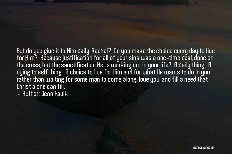 Jenn Faulk Quotes: But Do You Give It To Him Daily, Rachel? Do You Make The Choice Every Day To Live For Him?