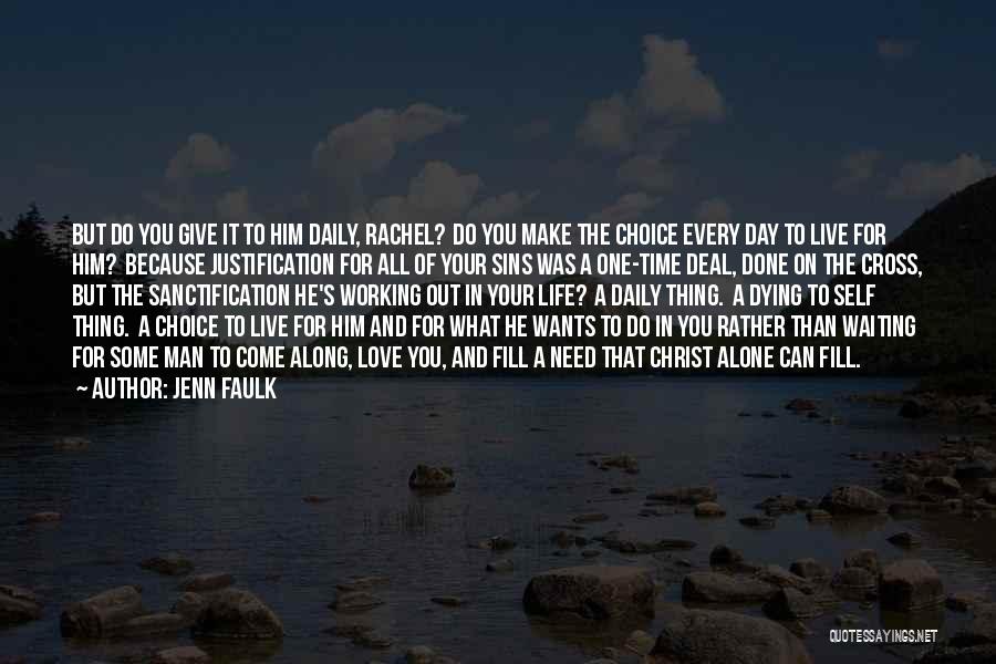 Jenn Faulk Quotes: But Do You Give It To Him Daily, Rachel? Do You Make The Choice Every Day To Live For Him?