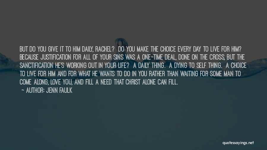 Jenn Faulk Quotes: But Do You Give It To Him Daily, Rachel? Do You Make The Choice Every Day To Live For Him?