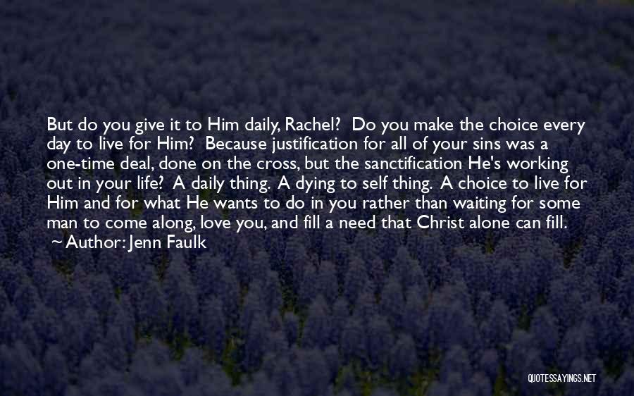 Jenn Faulk Quotes: But Do You Give It To Him Daily, Rachel? Do You Make The Choice Every Day To Live For Him?