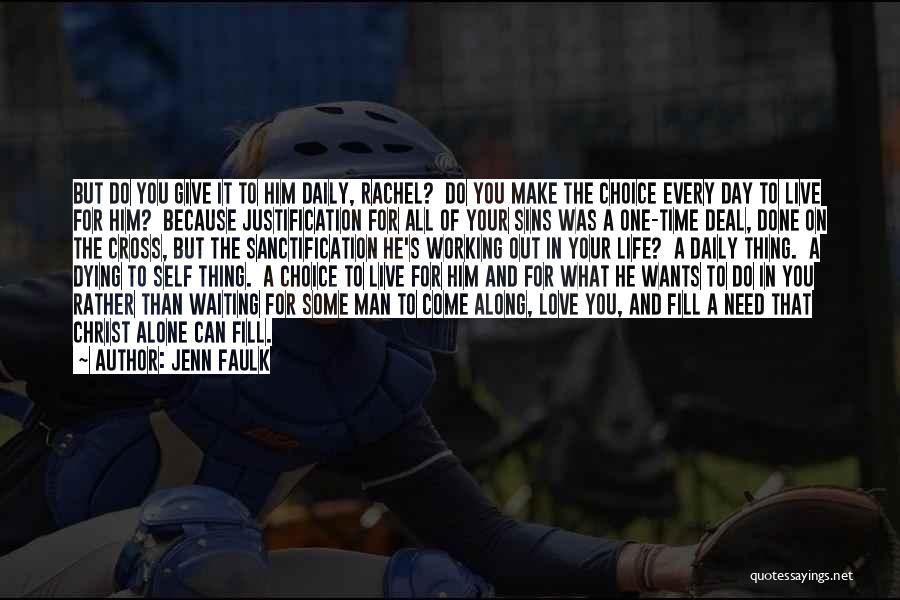 Jenn Faulk Quotes: But Do You Give It To Him Daily, Rachel? Do You Make The Choice Every Day To Live For Him?