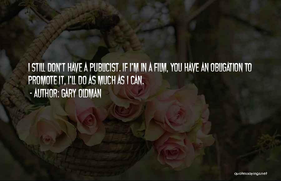 Gary Oldman Quotes: I Still Don't Have A Publicist. If I'm In A Film, You Have An Obligation To Promote It, I'll Do