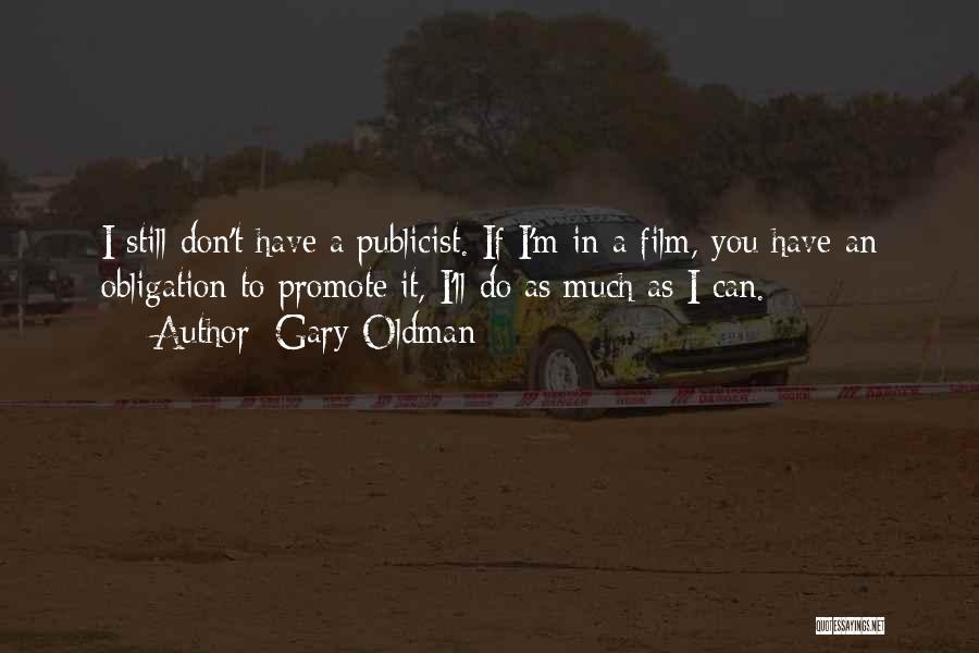 Gary Oldman Quotes: I Still Don't Have A Publicist. If I'm In A Film, You Have An Obligation To Promote It, I'll Do