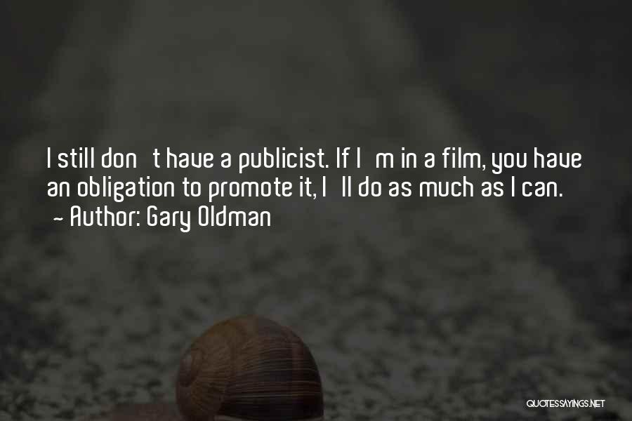 Gary Oldman Quotes: I Still Don't Have A Publicist. If I'm In A Film, You Have An Obligation To Promote It, I'll Do