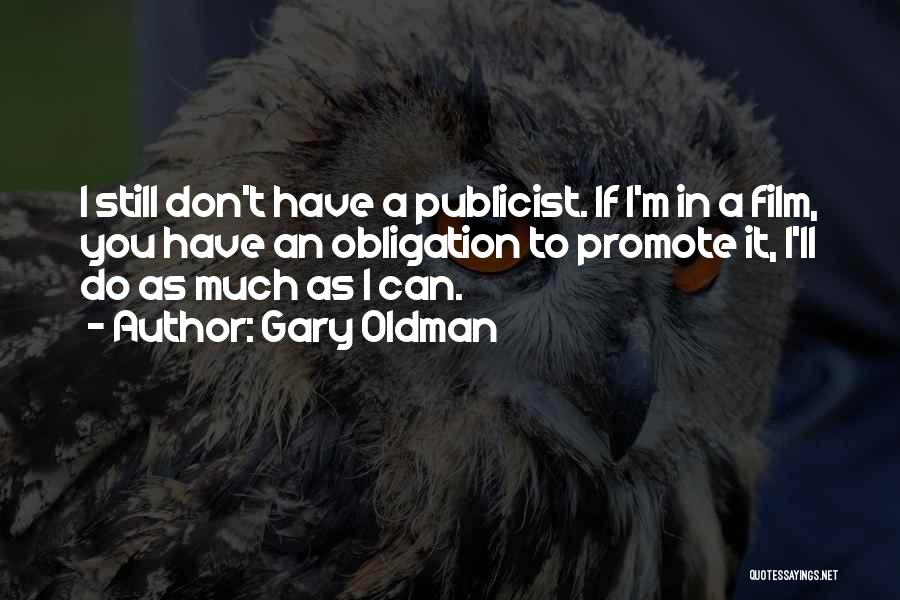 Gary Oldman Quotes: I Still Don't Have A Publicist. If I'm In A Film, You Have An Obligation To Promote It, I'll Do