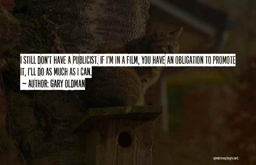 Gary Oldman Quotes: I Still Don't Have A Publicist. If I'm In A Film, You Have An Obligation To Promote It, I'll Do