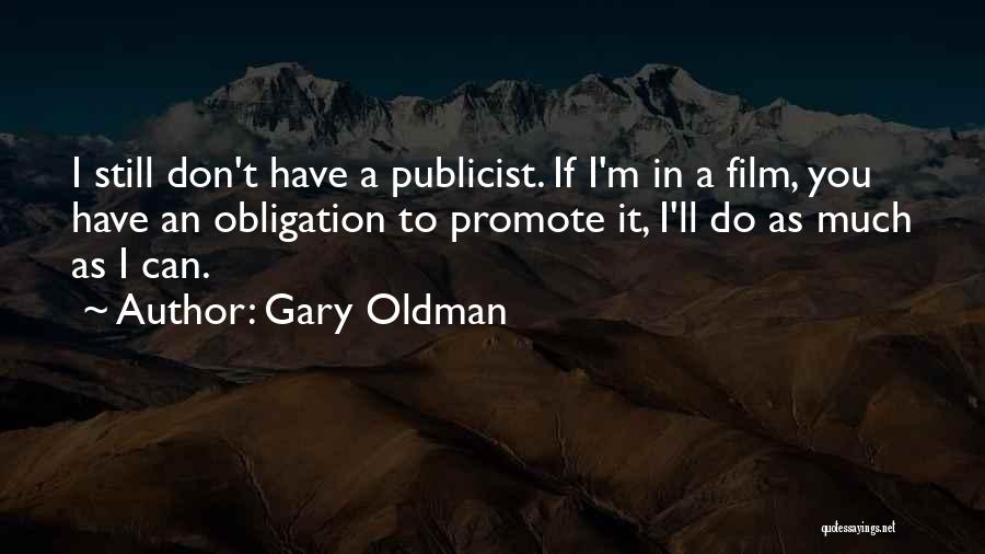 Gary Oldman Quotes: I Still Don't Have A Publicist. If I'm In A Film, You Have An Obligation To Promote It, I'll Do