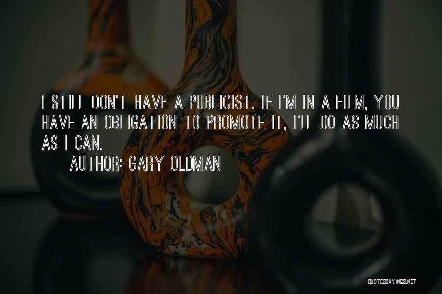 Gary Oldman Quotes: I Still Don't Have A Publicist. If I'm In A Film, You Have An Obligation To Promote It, I'll Do