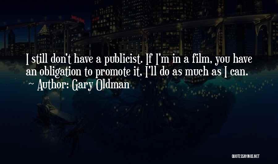 Gary Oldman Quotes: I Still Don't Have A Publicist. If I'm In A Film, You Have An Obligation To Promote It, I'll Do