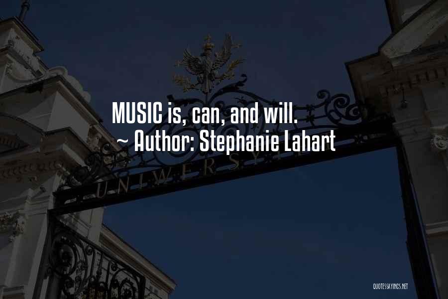 Stephanie Lahart Quotes: Music Is, Can, And Will.