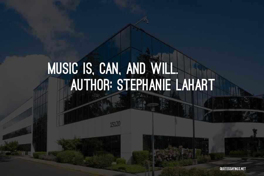 Stephanie Lahart Quotes: Music Is, Can, And Will.