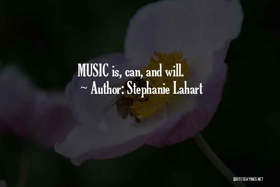 Stephanie Lahart Quotes: Music Is, Can, And Will.