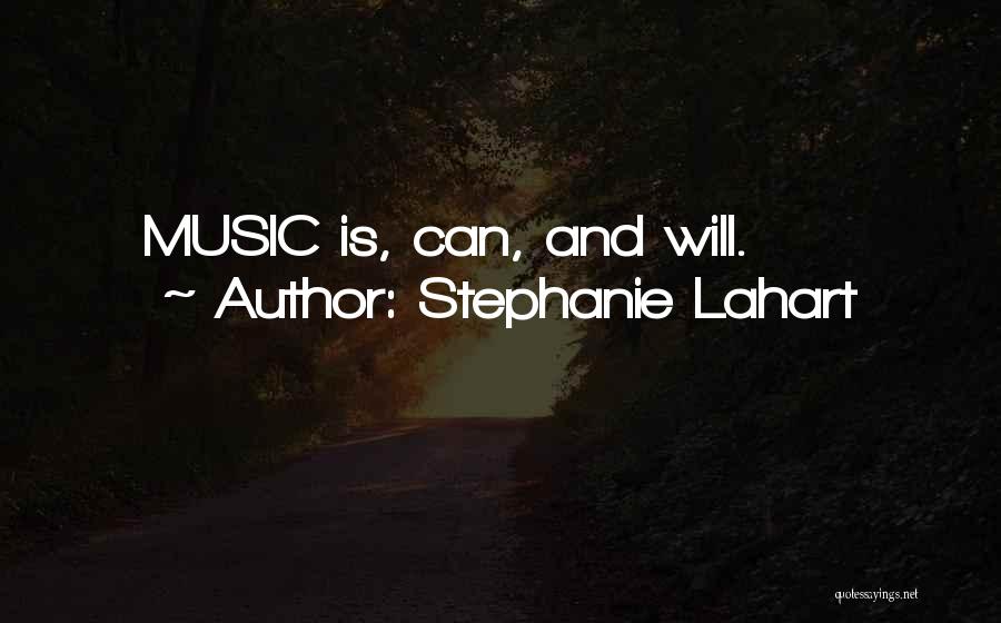 Stephanie Lahart Quotes: Music Is, Can, And Will.