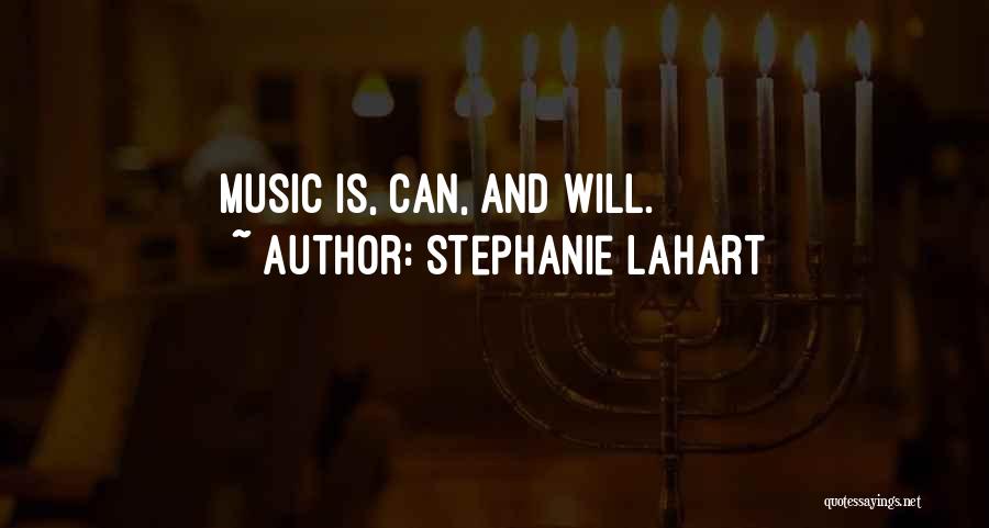 Stephanie Lahart Quotes: Music Is, Can, And Will.