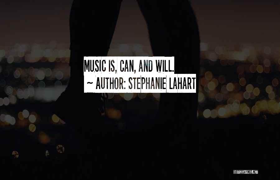 Stephanie Lahart Quotes: Music Is, Can, And Will.