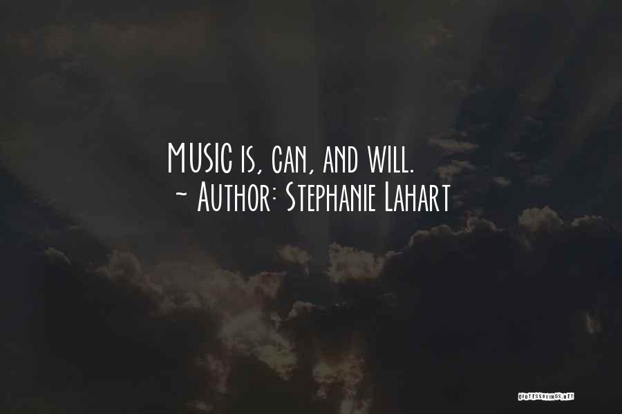 Stephanie Lahart Quotes: Music Is, Can, And Will.