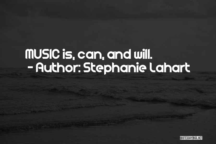 Stephanie Lahart Quotes: Music Is, Can, And Will.