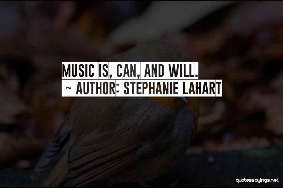 Stephanie Lahart Quotes: Music Is, Can, And Will.