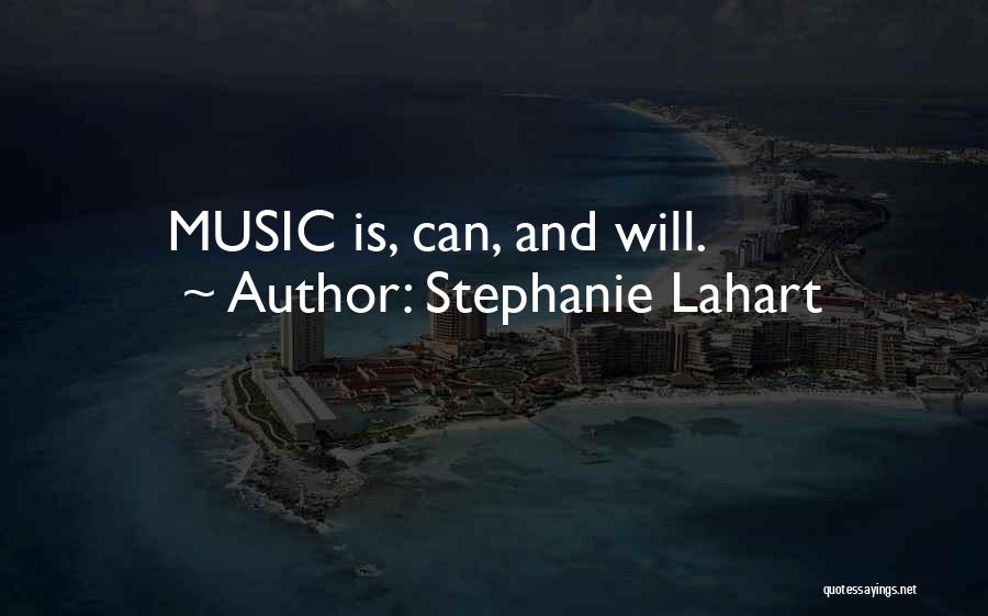 Stephanie Lahart Quotes: Music Is, Can, And Will.
