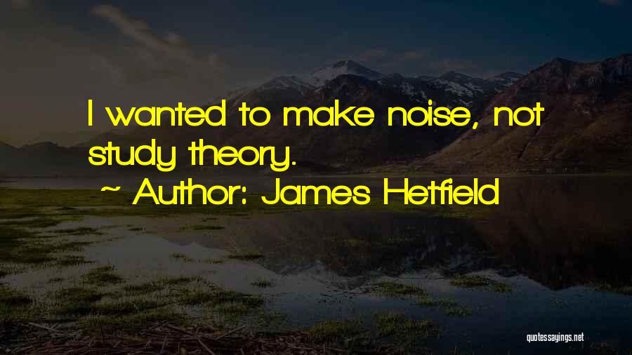 James Hetfield Quotes: I Wanted To Make Noise, Not Study Theory.