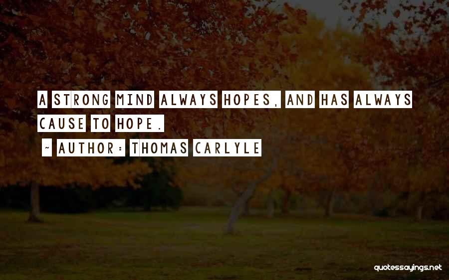 Thomas Carlyle Quotes: A Strong Mind Always Hopes, And Has Always Cause To Hope.