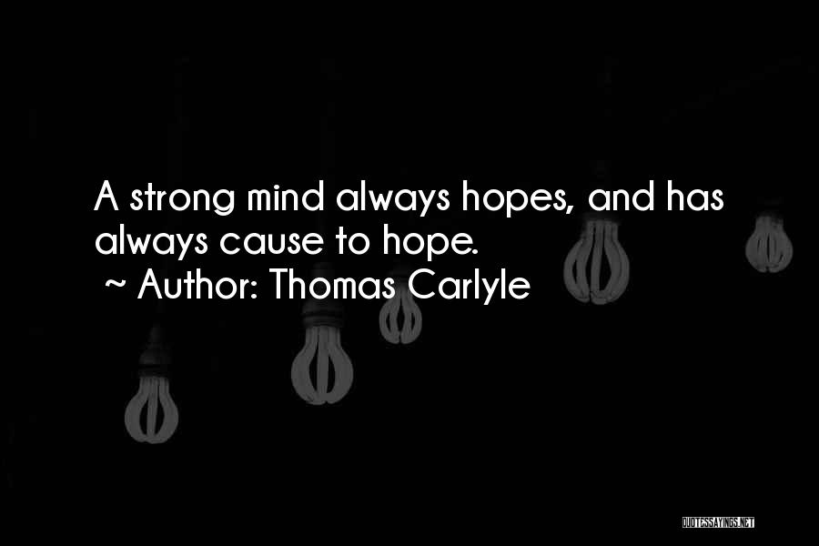 Thomas Carlyle Quotes: A Strong Mind Always Hopes, And Has Always Cause To Hope.