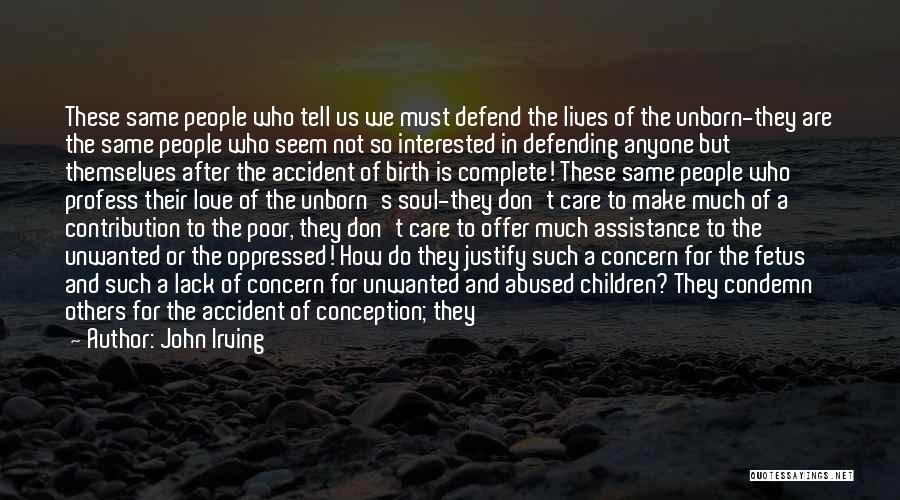 John Irving Quotes: These Same People Who Tell Us We Must Defend The Lives Of The Unborn-they Are The Same People Who Seem