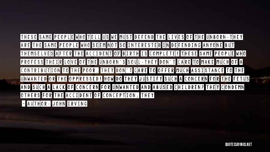 John Irving Quotes: These Same People Who Tell Us We Must Defend The Lives Of The Unborn-they Are The Same People Who Seem