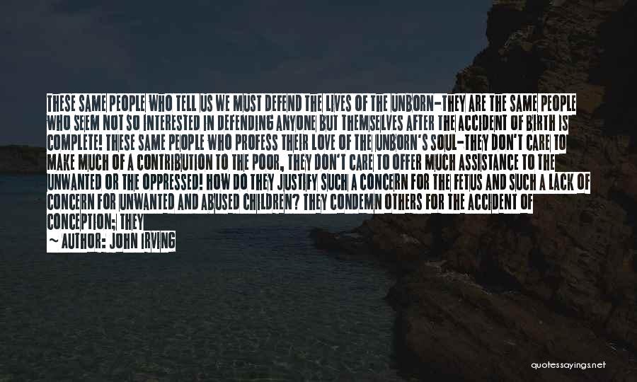 John Irving Quotes: These Same People Who Tell Us We Must Defend The Lives Of The Unborn-they Are The Same People Who Seem