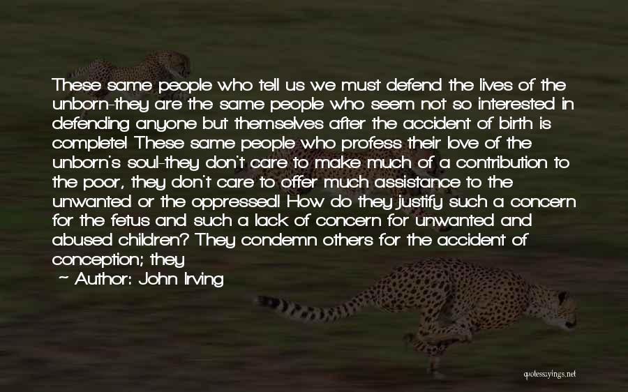 John Irving Quotes: These Same People Who Tell Us We Must Defend The Lives Of The Unborn-they Are The Same People Who Seem