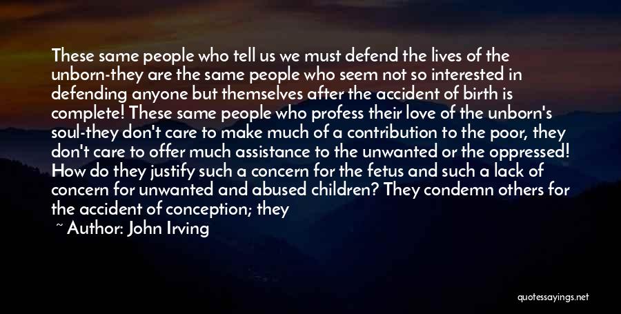 John Irving Quotes: These Same People Who Tell Us We Must Defend The Lives Of The Unborn-they Are The Same People Who Seem