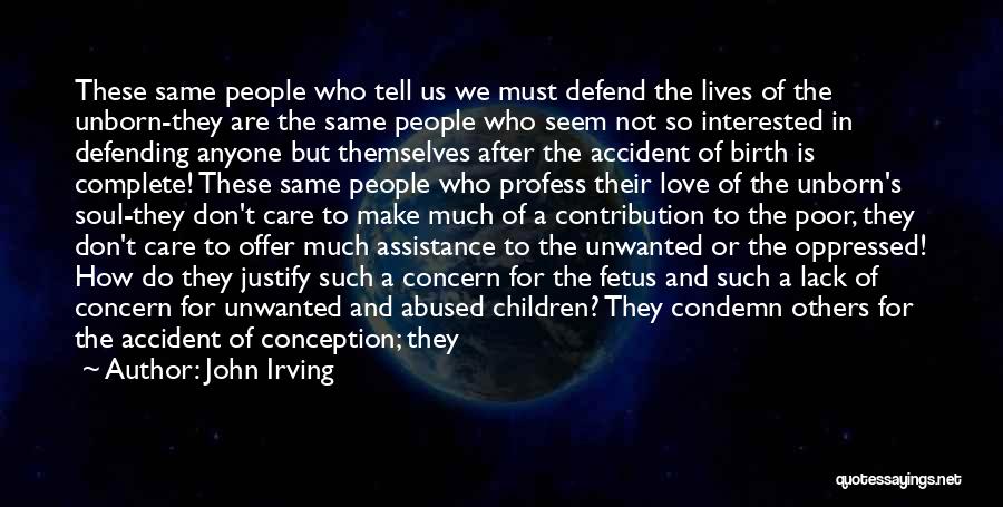 John Irving Quotes: These Same People Who Tell Us We Must Defend The Lives Of The Unborn-they Are The Same People Who Seem