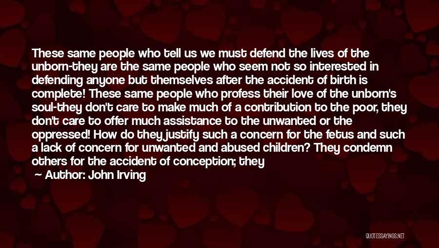 John Irving Quotes: These Same People Who Tell Us We Must Defend The Lives Of The Unborn-they Are The Same People Who Seem