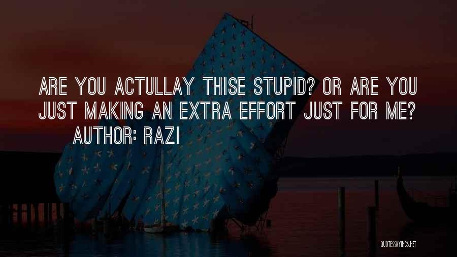 Razi Quotes: Are You Actullay Thise Stupid? Or Are You Just Making An Extra Effort Just For Me?