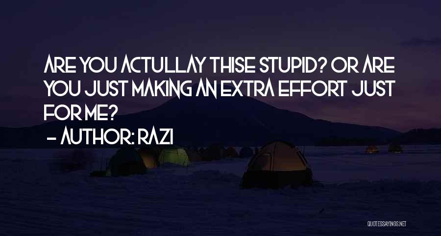 Razi Quotes: Are You Actullay Thise Stupid? Or Are You Just Making An Extra Effort Just For Me?